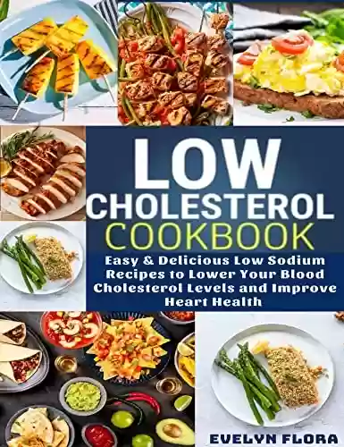 Livro PDF: Low Cholesterol Cookbook: Easy & Delicious Low Sodium Recipes to Lower Your Blood Cholesterol Levels and Improve Heart Health (English Edition)