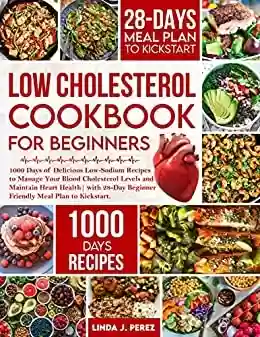 Livro PDF: Low Cholesterol Cookbook for Beginners: 1000 Days of Delicious Low-Sodium Recipes to Manage Your Blood Cholesterol Levels and Maintain Heart Health| 28-Day ... Meal Plan to Kickstart (English Edition)