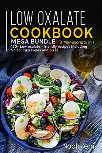 Livro PDF: LOW OXALATE COOKBOOK: MEGA BUNDLE – 3 Manuscripts in 1 – 120+ Low Oxalate - friendly recipes including Salad, Casseroles and pizza (English Edition)