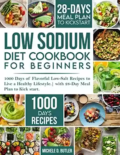Capa do livro: Low Sodium Diet Cookbook for Beginners: 1000 Days of Flavorful Low-Salt Recipes to Live a Healthy Lifestyle.| with 28-Day Meal Plan to Kick start (English Edition) - Ler Online pdf