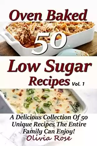Livro PDF: Low Sugar Oven Baked Recipes Vol 1 - A Delicious Collection of 50 Unique Recipes the Entire Family Can Enjoy! (English Edition)