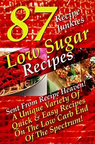 Livro PDF Low Sugar Recipes - 87 Sent From Recipe Heaven! - A Unique Variety Of Quick & Easy Recipes On The Low Carb End Of The Spectrum - (English Edition)