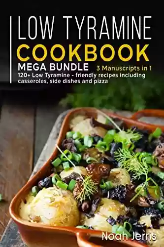 Livro PDF: LOW TYRAMINE COOKBOOK: MEGA BUNDLE – 3 Manuscripts in 1 – 120+ Low Tyramine - friendly recipes including casseroles, side dishes and pizza (English Edition)