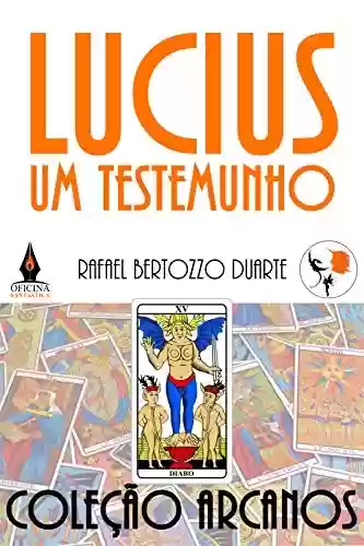 Capa do livro: Lucius, um testemunho (Arcanos Livro 15) - Ler Online pdf