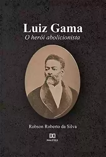 Capa do livro: Luiz Gama: o herói abolicionista - Ler Online pdf