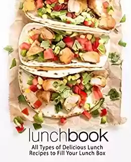 Livro PDF Lunch Book: All Types of Delicious Lunch Recipes To Fill Your Lunch Box (2nd Edition) (English Edition)