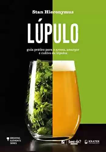 Livro PDF: Lúpulo: guia prático para o aroma, amargor e cultivo de lúpulos (Brewing Elements)