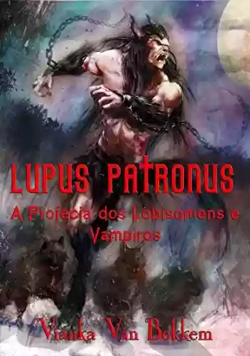 Capa do livro: Lupus Patronus A Profecia dos Lobisomens e Vampiros - Ler Online pdf