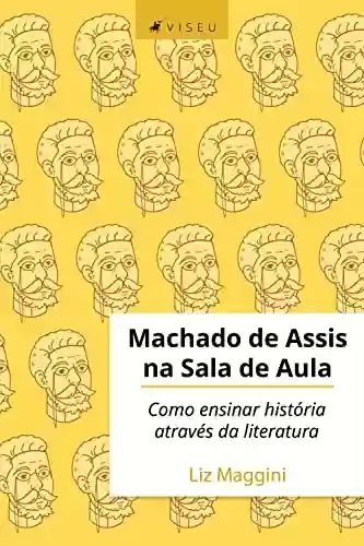 Capa do livro: Machado de Assis na sala de aula: Como ensinar história através da literatura - Ler Online pdf