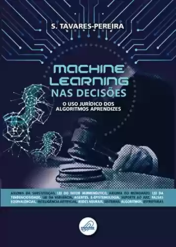 Livro PDF: MACHINE LEARNING NAS DECISÕES: O uso jurídico dos algoritmos aprendizes.