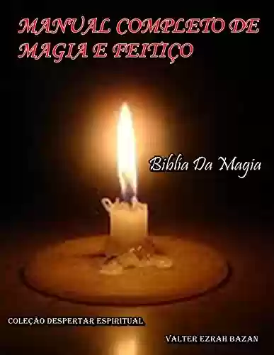 Capa do livro: MANUAL COMPLETO DA MAGIA E FEITIÇO: Biblía da Magia (Despertar Espiritual Livro 1) - Ler Online pdf
