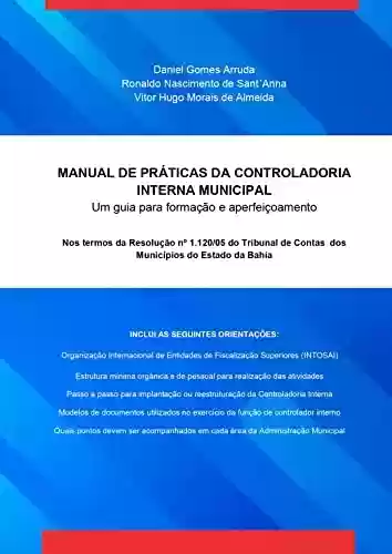 Livro PDF: MANUAL DE PRÁTICAS DA CONTROLADORIA INTERNA MUNICIPAL - Um guia para formação e aperfeiçoamento : Nos termos da Resolução nº 1.120/05 do Tribunal de Contas dos Municípios do Estado da Bahia