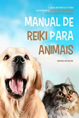 Livro PDF: Manual de Reiki Para Animais: O Guia Definitivo Para Melhorar a Saúde, Longevidade e Felicidade dos Animais