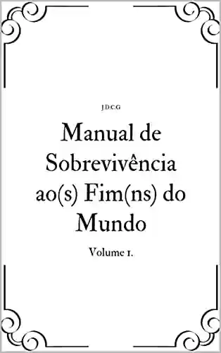 Livro PDF: Manual de Sobrevivência ao(s) Fim(ns) do Mundo: Volume 1.