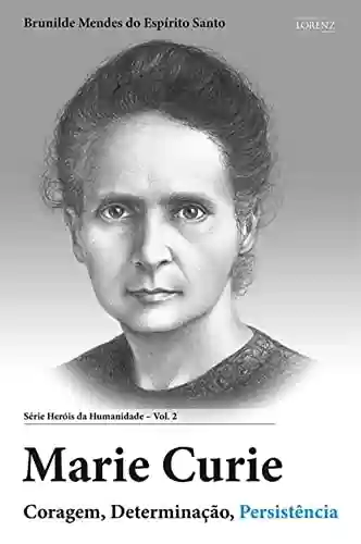 Livro PDF: Marie Curie: Coragem, Determinação, Persistência (Heróis da Humanidade Livro 2)