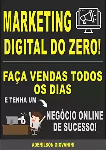 Livro PDF: Marketing Digital do Zero: Faça Vendas Todos Os Dias e Tenha Um Negócio Online de Sucesso! (Marketing digital - Professor Adenilson)
