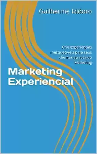 Livro PDF: Marketing Experiencial: Crie experiências inesquecíveis para seus clientes através do Marketing