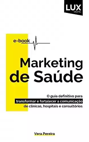 Livro PDF: Marketing Médico: O Guia definitivo para transformar e fortalecer a comunicação em clínicas, hospitais e consultórios