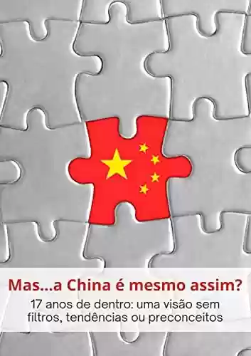 Livro PDF: Mas... a China é mesmo assim?: 17 anos de dentro: Uma visão sem filtros, tendências ou preconceitos.