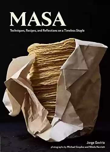 Livro PDF Masa: Techniques, Recipes, and Reflections on a Timeless Staple (English Edition)