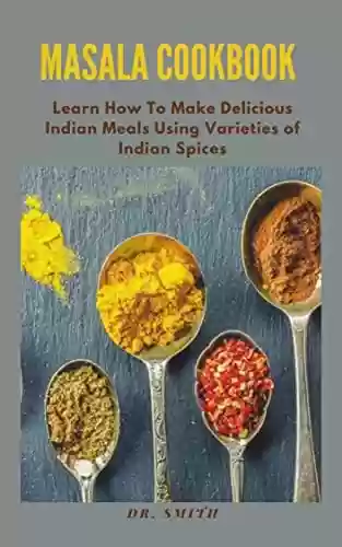 Capa do livro: MASALA COOKBOOK : Learn How To Make Delicious Indian Meals Using Varieties of Indian Spices (English Edition) - Ler Online pdf