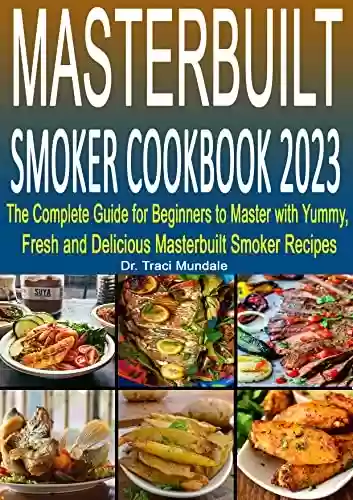 Capa do livro: Masterbuilt Smoker Cookbook 2023: The Complete Guide for Beginners to Master with Yummy, Fresh and Delicious Masterbuilt Smoker Recipes (English Edition) - Ler Online pdf