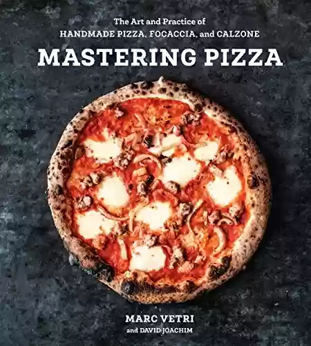 Capa do livro: Mastering Pizza: The Art and Practice of Handmade Pizza, Focaccia, and Calzone [A Cookbook] (English Edition) - Ler Online pdf