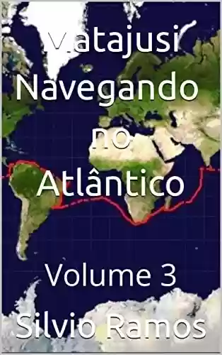 Livro PDF: Matajusi Navegando no Atlântico: Volume 3 (A Volta ao Mundo no Veleiro MaTaJuSi)
