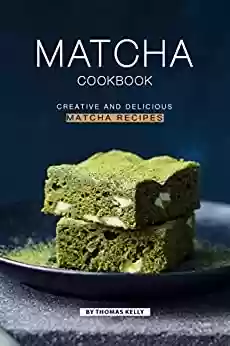 Capa do livro: Matcha Cookbook: Creative and Delicious Matcha Recipes (English Edition) - Ler Online pdf
