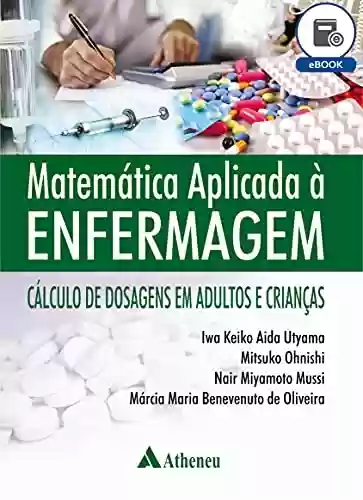 Livro PDF: Matemática Aplicada à Enfermagem - Cálculo de Dosagem em Adultos e Crianças (eBook)