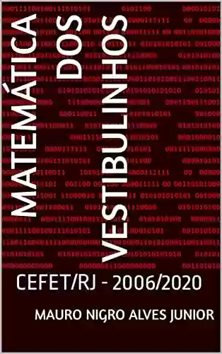 Livro PDF: Matemática dos Vestibulinhos: CEFET/RJ - 2006/2020