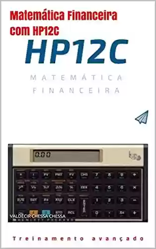 Livro PDF: Matemática Financeira com HP12C: Passo a passo do iniciante ao avançado conteúdo interativo