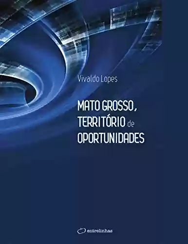 Livro PDF: Mato Grosso, Território de Oportunidades