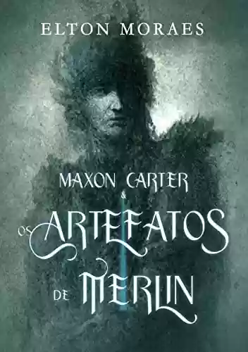 Livro PDF: Maxon Carter e os Artefatos de Merlin (Série Maxon Carter Livro 1)
