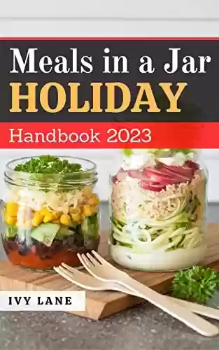 Livro PDF: Meals in a Jar Holiday Handbook 2023: Easy And Healthy Cookbook to Make Meal Mixes in Jars: Breakfast, Desserts, Lunch, Dinner | Quick Homemade Mason Jar Recipes for Beginner (English Edition)