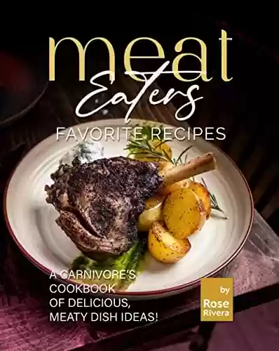 Livro PDF: Meat Eaters Favorite Recipes: A Carnivore's Cookbook of Delicious, Meaty Dish Ideas! (English Edition)