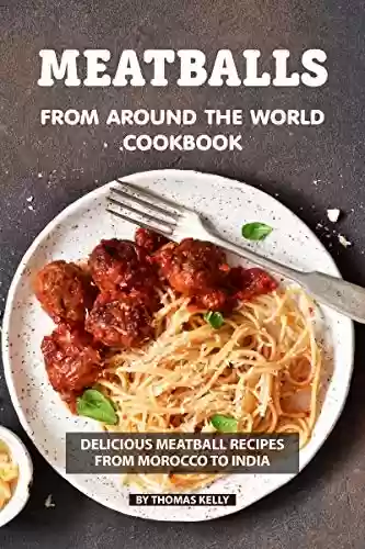 Capa do livro: Meatballs from Around the World Cookbook: Delicious Meatball Recipes from Morocco to India (English Edition) - Ler Online pdf