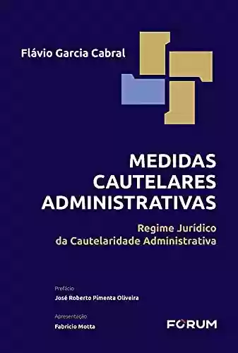 Livro PDF: Medidas Cautelares Administrativas: Regime Jurídico da Cautelaridade Administrativa