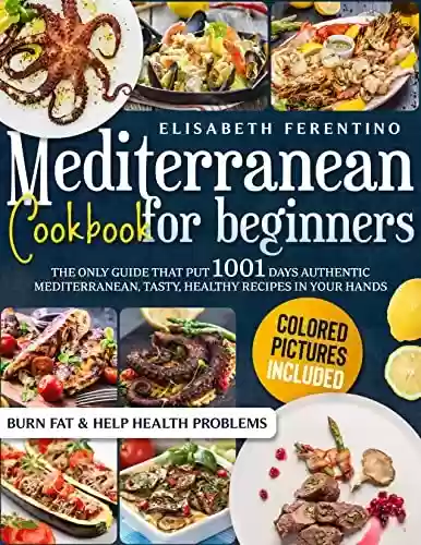 Livro PDF: Mediterranean Cookbook For Beginners 2022: The Only Guide That Put 1001 Authentic easy, quick and Healthy Recipes in Your Hands. Burn Fat & Help Health ... a 30-Days Meal Plan (English Edition)