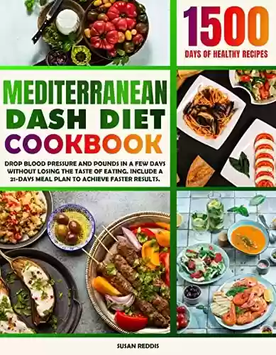 Livro PDF: MEDITERRANEAN DASH DIET COOKBOOK: 1500 Days Of Healthy Recipes.Drop Blood Pressure & Pounds In A Few Days Without Losing The Taste Of Eating.Include A ... To Achieve Faster Results. (English Edition)