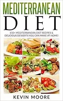 Capa do livro: Mediterranean Diet: 150+ Mediterranean Diet Recipes & Delicious Desserts You Can Make At Home! (Mediterranean Diet Recipes, Eat Healthy, Lose Weight, & Slow Aging) (English Edition) - Ler Online pdf