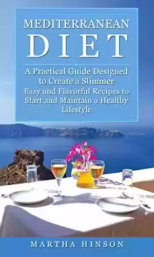 Livro PDF: Mediterranean Diet: A Practical Guide Designed to Create a Slimmer (Easy and Flavorful Recipes to Start and Maintain a Healthy Lifestyle) (English Edition)