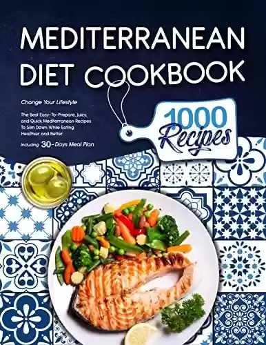 Livro PDF: Mediterranean Diet Cookbook: Change Your Lifestyle: The Best Easy-To-Prepare, Juicy, and Quick Mediterranean Recipes To Slim Down While Eating Healthier ... 30-Days Meal Plan (English Edition)