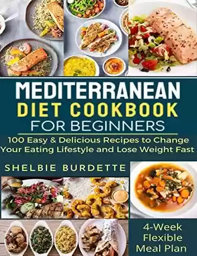 Livro PDF: Mediterranean Diet Cookbook for Beginners: 100 Easy & Delicious Recipes to to Change Your Eating Lifestyle and Lose Weight Fast 4-Week Flexible Meal Plan Included (English Edition)