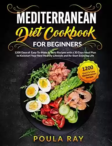Livro PDF Mediterranean Diet Cookbook for Beginners: 1200 Days of Easy-To-Make & Tasty Recipes with a 30 Days Meal Plan to Kickstart Your New Healthy Lifestyle and Re-Start Enjoying Life. (English Edition)