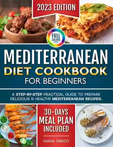 Livro PDF: Mediterranean Diet Cookbook For Beginners: A Step-By-Step Practical Guide to Prepare Delicious & Healthy Mediterranean Recipes. 30-Days Meal Plan included ... and Eating Well Every Day (English Edition)