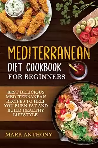 Livro PDF: Mediterranean Diet Cookbook for Beginners: Best Delicious Mediterranean Recipes to Help You Burn Fat and Build Healthy lifestyle. (English Edition)