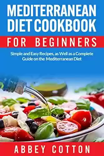 Livro PDF: Mediterranean Diet Cookbook for Beginners : Simple and Easy Recipes, as Well as a Complete Guide on the Mediterranean Diet (English Edition)