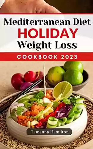 Capa do livro: Mediterranean Diet Holiday Weight Loss Cookbook 2023: Plan for Lasting Weight Loss with Mediterranean Diet Easy Recipes | Delicious Meals to Help You Lose Weight & Prevent Disease (English Edition) - Ler Online pdf
