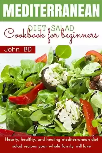 Livro PDF Mediterranean Diet Salad Cookbook for Beginners: Hearty, healthy, and healing mediterranean diet salad recipes your whole family will love (English Edition)
